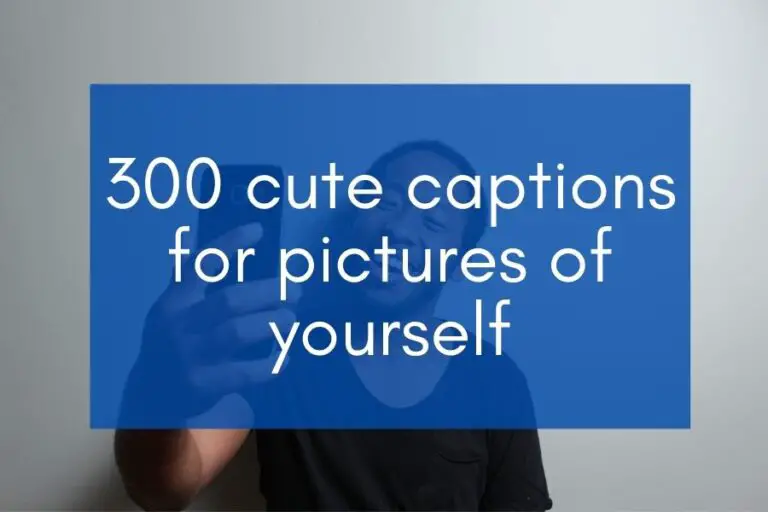 300 Cute Captions for Pictures of Yourself