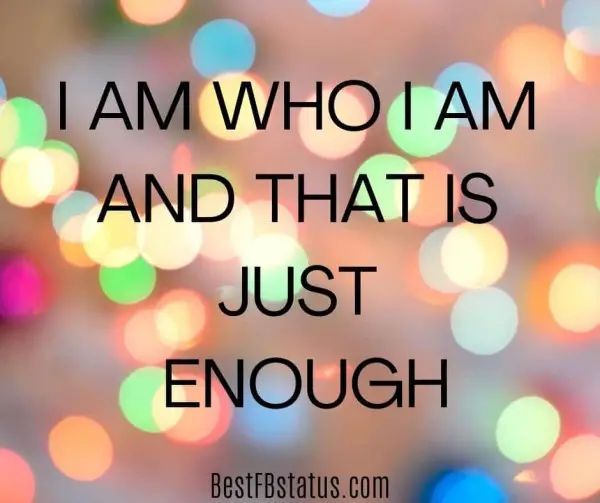 Multicolored background with the text: "I am who I am and that is just enough"