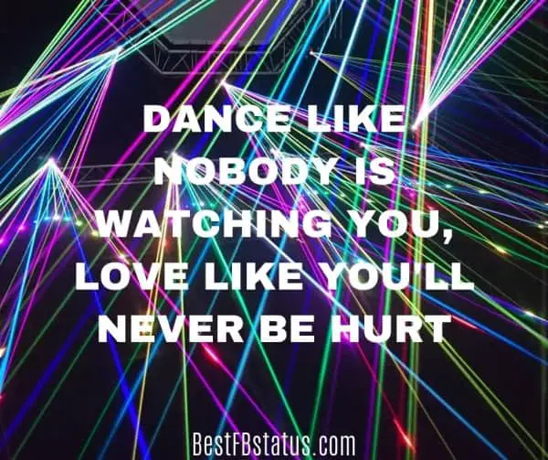 Multicolored background with the text: "Dance like nobody is watching you, love like you'll never be hurt."