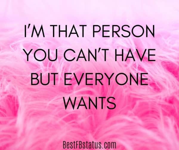 Pink background with the text: "I'm that person you can't have but everyone wants."