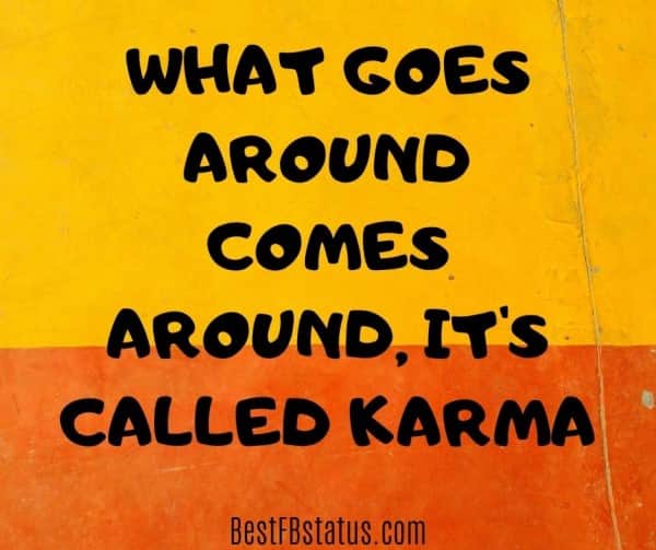 Yellow and orange background with the text: "What goes around, comes around. It's called karma."