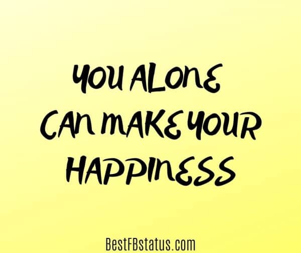 Yellow background with the text: "You alone can make your happiness."