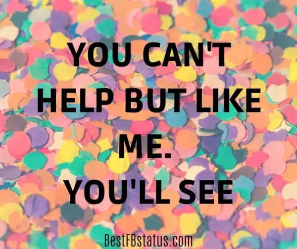 Multicolored background with the text: "You can't help but like me. You'll see."