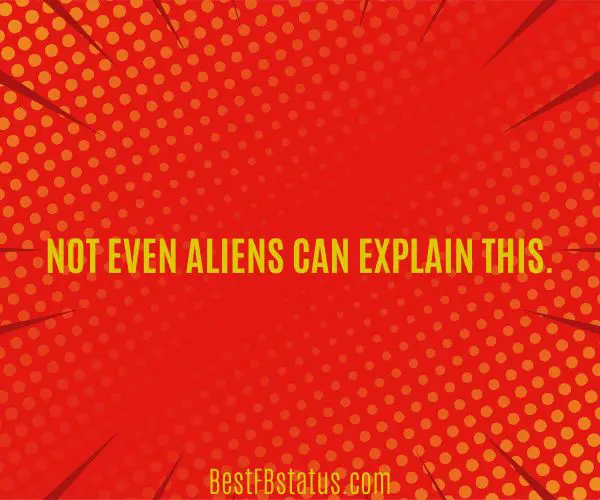 Red background with the text: "Not even aliens can explain this."