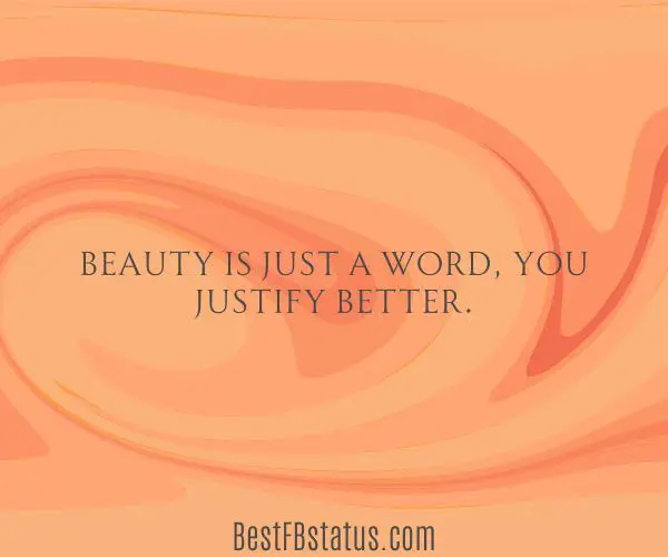 Orange background with the text: "Beauty is just a word, you justify better."