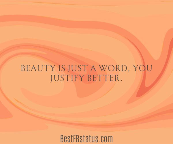 Orange background with the text: "Beauty is just a word, you justify better."