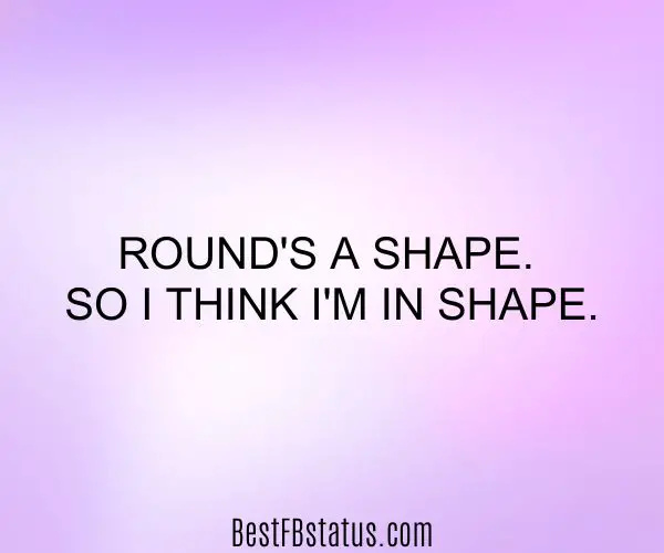 Lavender background with the text: "Round's a shape. So I think I'm in shape."