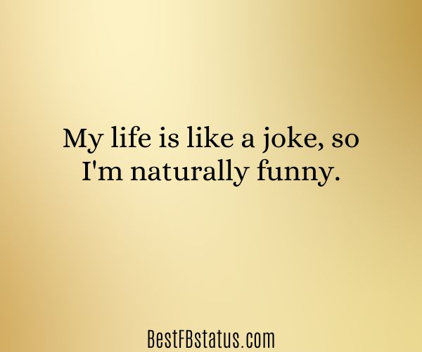 Yellow background with the text: "My life is like a joke, so I'm naturally funny." 