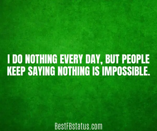 Green background with the text: "I do nothing every day, but people keep saying nothing is impossible."