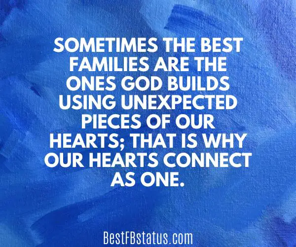 Blue background with the text: "Sometimes the best families are the ones God builds using unexpected pieces of our hearts; that is why our hearts connect as one."