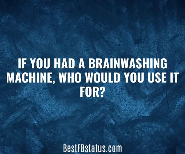 Dark blue background with the text: "If you had a brainwashing machine, who would you use it for?"