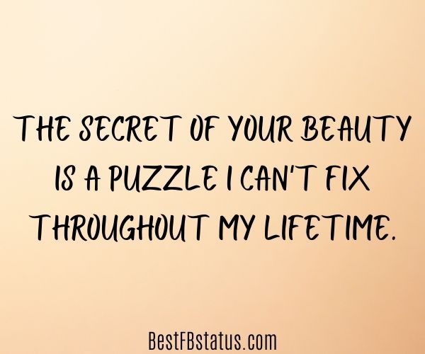 Yellow background with the text: "The secret of your beauty is a puzzle I can't fix throughout my lifetime."