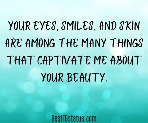 Turquoise background with the text: " Your eyes, smiles, and skin are among the many things that captivate me about your beauty."