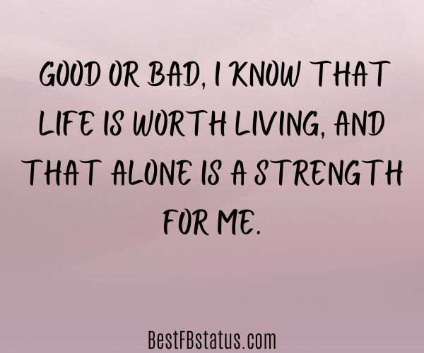 Purple background with the text: "Good or bad, I know that life is worth living, and that alone is a strength for me."
