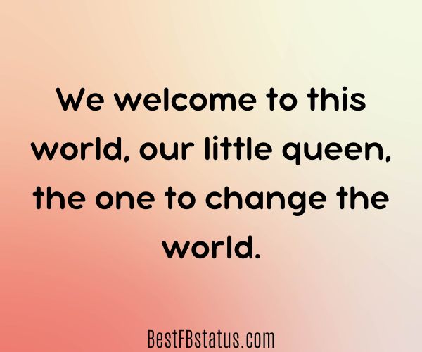 Orange background with the text: "We welcome to this world, our little queen, the one to change the world."