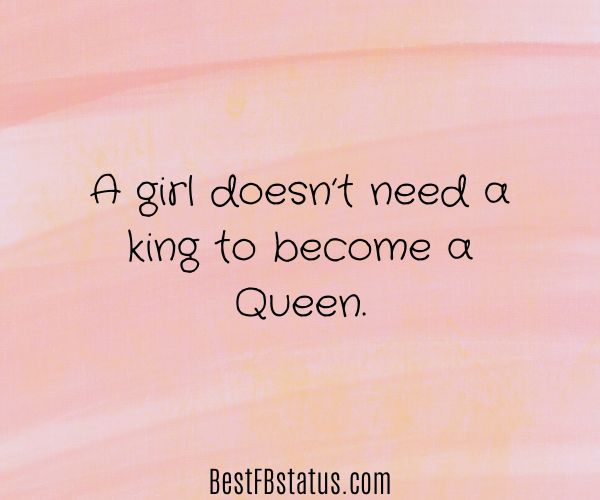 Pink background with the text: "A girl doesn’t need a king to become a Queen."