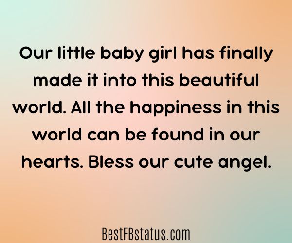 Multi-colored background with the text: "Our little baby girl has finally made it into this beautiful world. All the happiness in this world can be found in our hearts. Bless our cute angel."