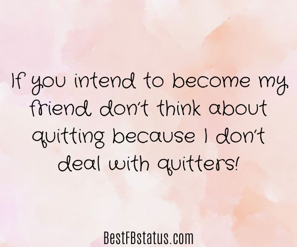Pink background with the text: "If you intend to become my friend, don’t think about quitting because I don’t deal with quitters!"