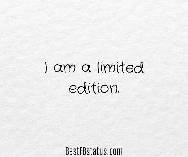 White background with the text: "I am a limited edition."
