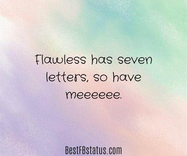 Multi-colored background with the text: "Flawless has seven letters, so have meeeeee."
