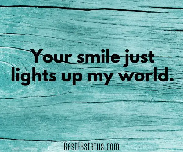 Blue-green background with the text: "Your smile just lights up my world."