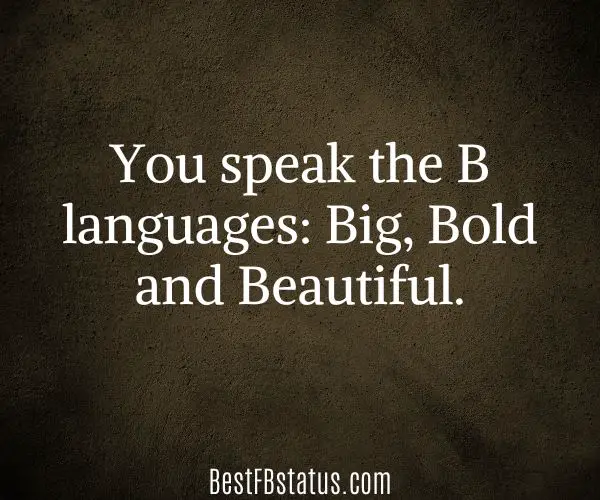 Black background with the text: "You speak the B languages: Big, Bold and Beautiful."