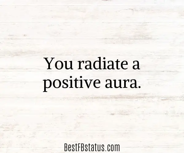 White background with the text: "You radiate a positive aura."