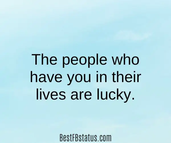 Light-blue with the text: "The people who have you in their lives are lucky."