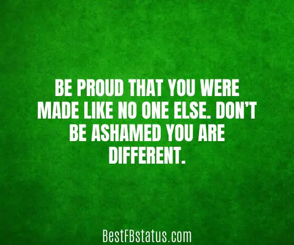 Green background with the text: "Be proud that you were made like no one else. Don’t be ashamed you are different."