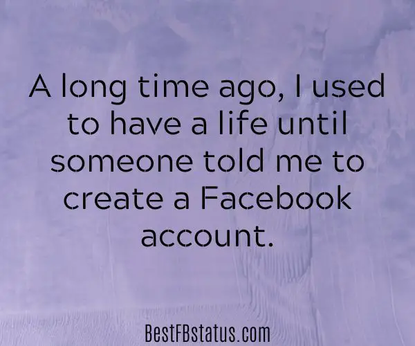 Violet background with the text: "A long time ago, I used to have a life until someone told me to create a Facebook account."