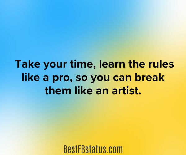 Blue and yellow background with the text: "Take your time, learn the rules like a pro, so you can break them like an artist."