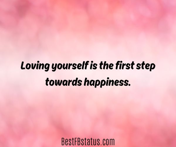 Pink background with the text: "Loving yourself is the first step towards happiness."