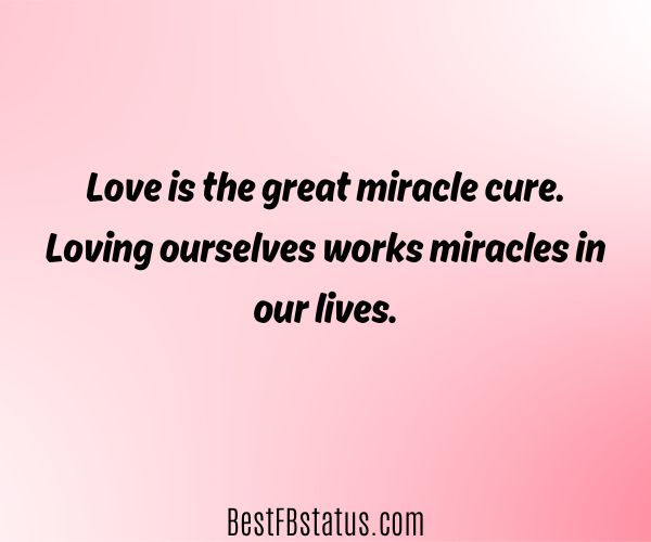 Pink background with the text: "Love is the great miracle cure. Loving ourselves works miracles in our lives."