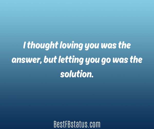 Blue background with the text: "I thought loving you was the answer, but letting you go was the solution."