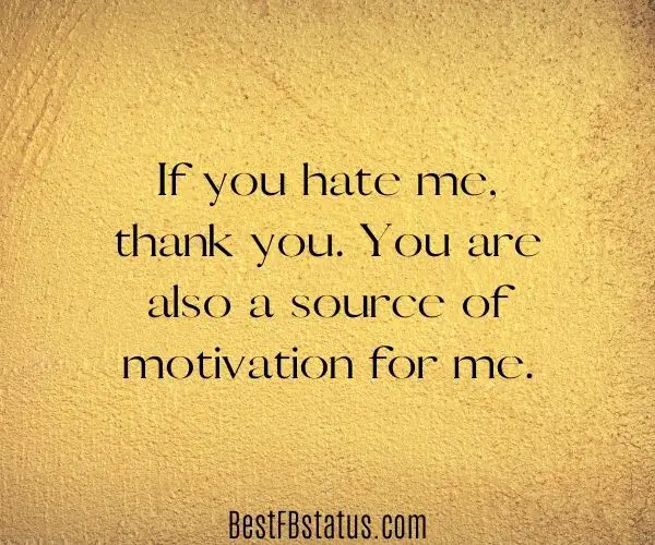 Gold background with the text: "If you hate me, thank you. You are also a source of motivation for me."