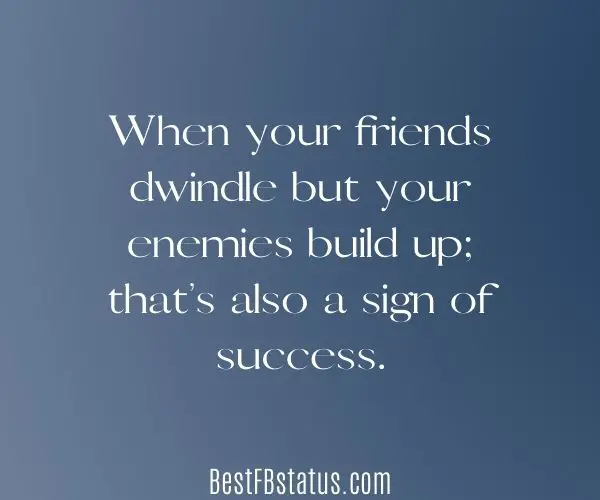 Blue background with the text:  "When your friends dwindle but your enemies build up; that’s also a sign of success."