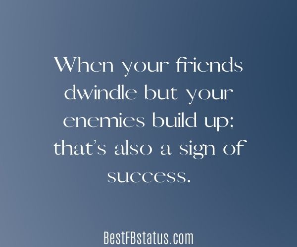 Blue background with the text:  "When your friends dwindle but your enemies build up; that’s also a sign of success."