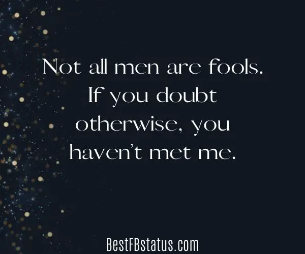 Black background with the text: "Not all men are fools. If you doubt otherwise, you haven’t met me."