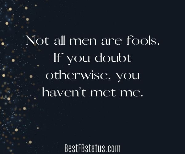 Black background with the text: "Not all men are fools. If you doubt otherwise, you haven’t met me."