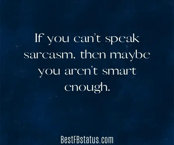 Blue background with the text:  "If you can’t speak sarcasm, then maybe you aren’t smart enough."