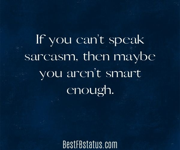 Blue background with the text:  "If you can’t speak sarcasm, then maybe you aren’t smart enough."