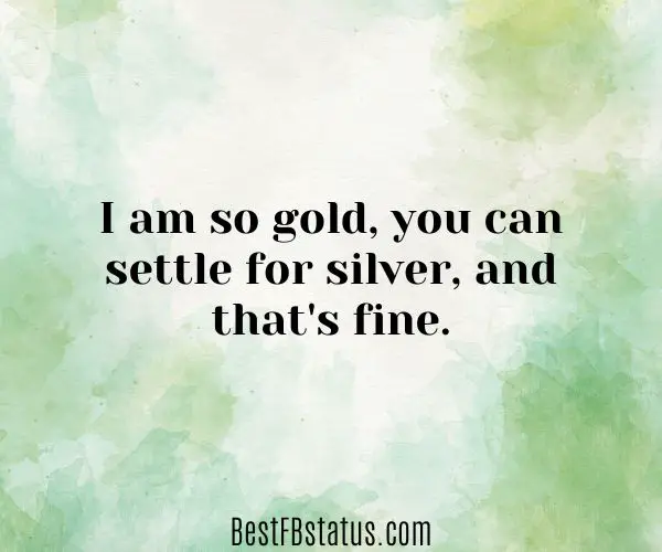 Light-green background with the text: "I am so gold, you can settle for silver, and that's fine."