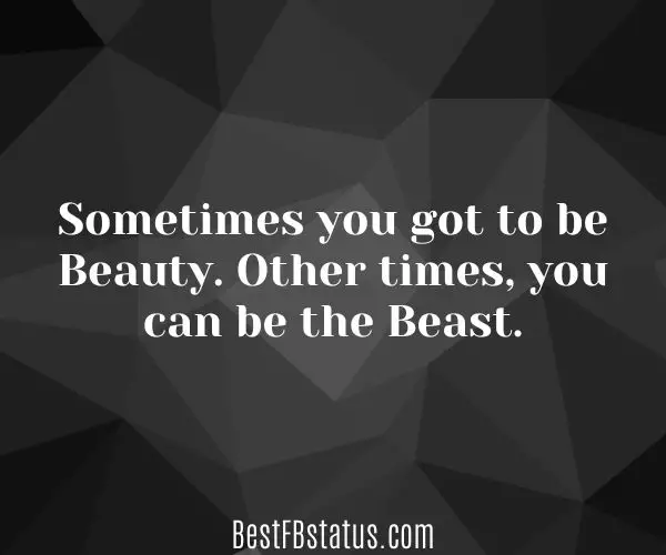 Black background with the text: "Sometimes you got to be Beauty. Other times, you can be the Beast."