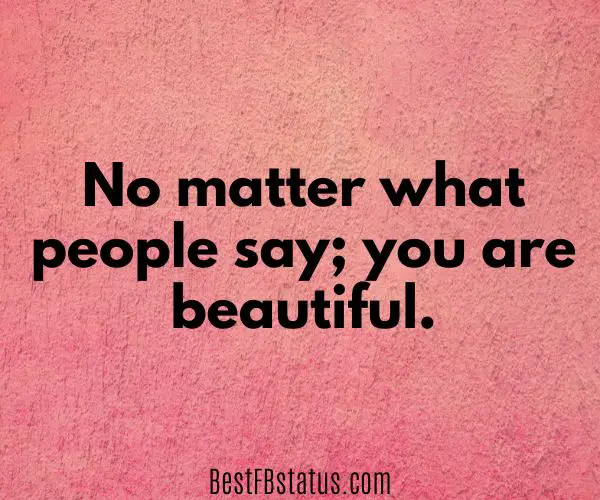 Pink background with the text: "No matter what people say; you are beautiful."