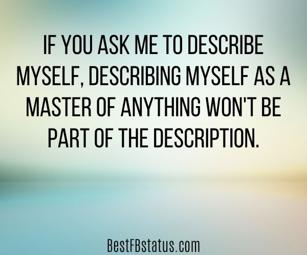 Multi-color background with the text: "If you ask me to describe myself, describing myself as a master of anything won't be part of the description."