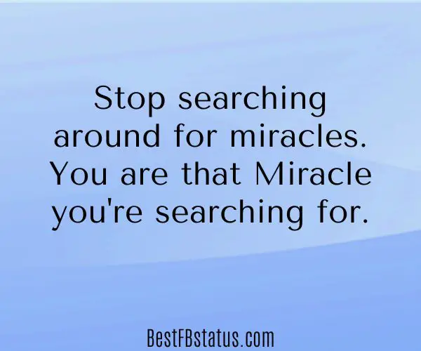 Blue background with the text: "Stop searching around for miracles. You are that Miracle you're searching for."