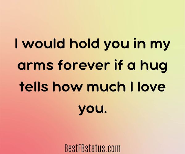 Yellow and pink background with the text: "I would hold you in my arms forever if a hug tells how much I love you."