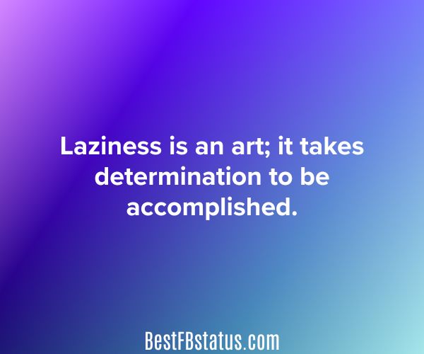 Purple background with the text: "Laziness is an art; it takes determination to be accomplished."