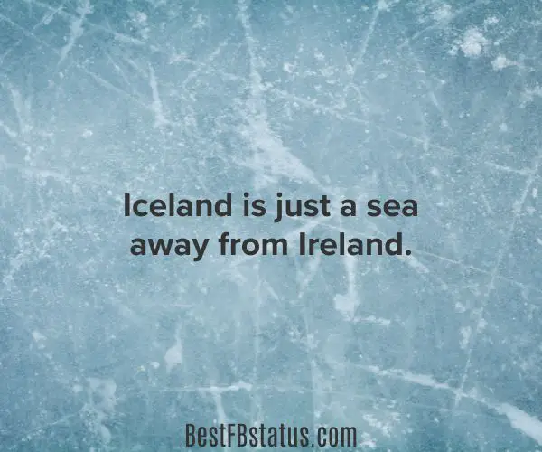 Blue background with the text: "Iceland is just a sea away from Ireland."