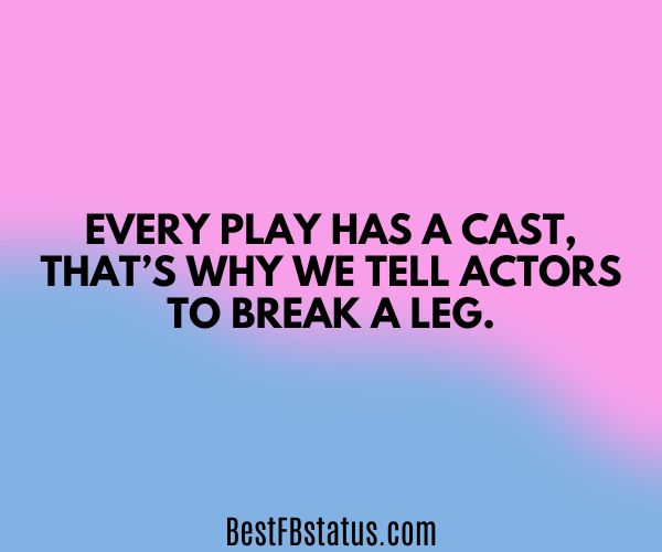 Pink and blue background with the text: "Every play has a cast, that’s why we tell actors to break a leg."